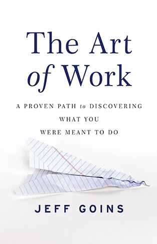 The Art of Work A Proven Path to Discovering What You Were Meant to Do